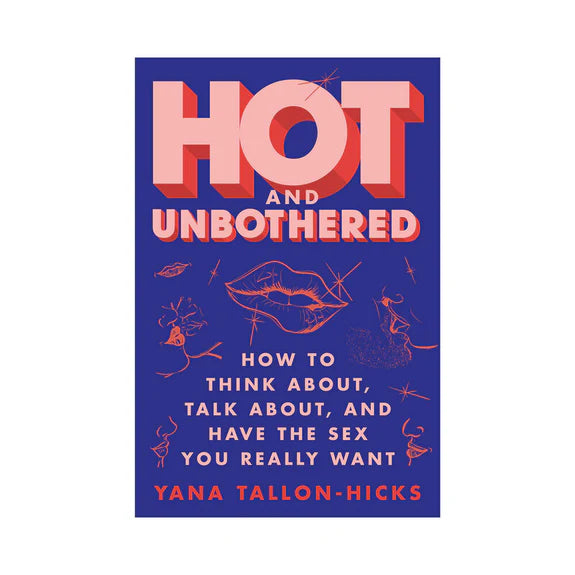 Hot and Unbothered: How to Think About, Talk About, and Have the Sex You Want | MOTHERLODE